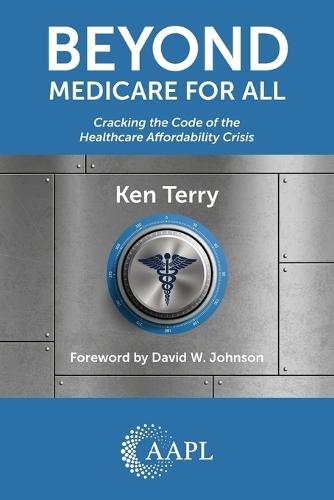 Beyond Medicare For All: Cracking the Code of the Healthcare Affordability Crisis