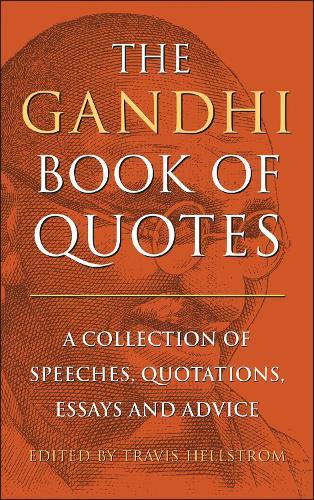 The Gandhi Book of Quotes: A Collection of Speeches, Quotations, Essays and Advice