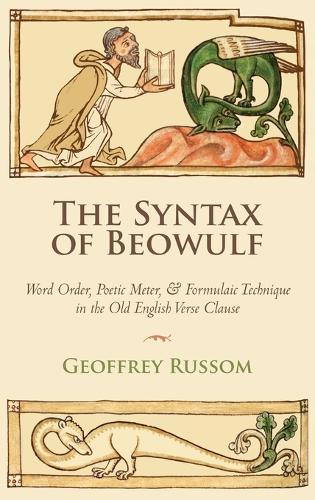 The Syntax of Beowulf: Word Order, Poetic Meter, and Formulaic Technique in the Old English Verse Clause