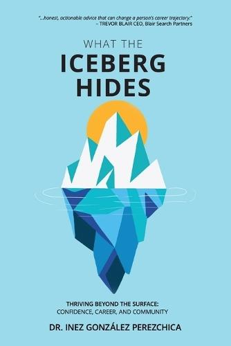 What the Iceberg Hides - Thriving Beyond the Surface: Confidence, Career, and Community