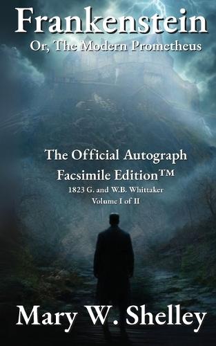 Frankenstein; or, The Modern Prometheus Volume I: The Official Autograph Facsimile Edition(TM)
