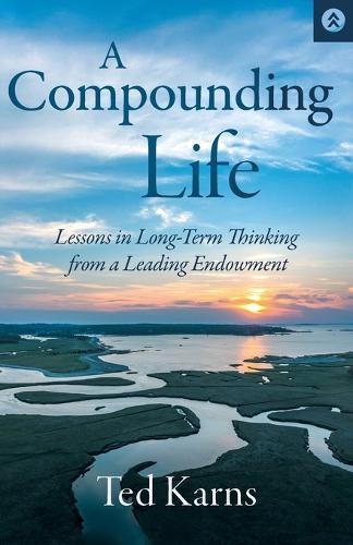 A Compounding Life: Lessons in Long-Term Thinking from a Leading Endowment