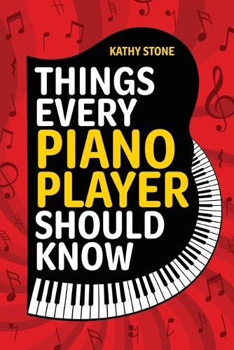 Things Every Piano Player Should Know: Explore Scales, Chords, Technique, Music Theory, Famous Composers, and So Much More!