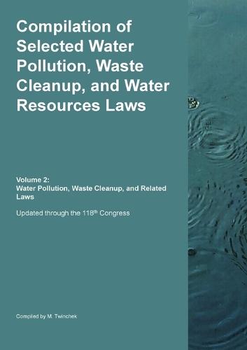 Compilation of Selected Water Pollution, Waste Cleanup, and Water Resources Laws Vol. 2: Water Pollution, Waste Cleanup, and Related Laws