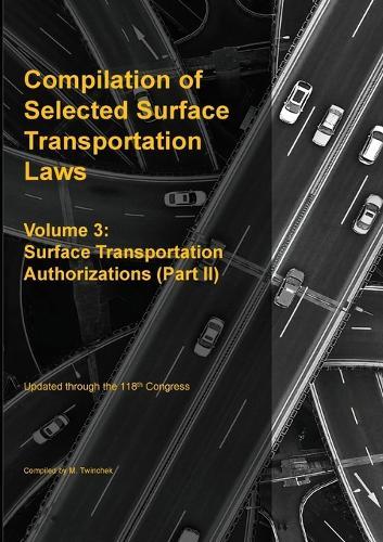 Compilation of Selected Surface Transportation Laws Vol. 3: Surface Transportation Authorizations (Part II)
