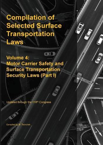 Compilation of Selected Surface Transportation Laws Vol. 4: Motor Carrier Safety and Surface Transportation Security Laws (Part I)