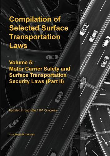 Compilation of Selected Surface Transportation Laws Vol 5: Motor Carrier Safety and Surface Transportation Security Laws (Part II)