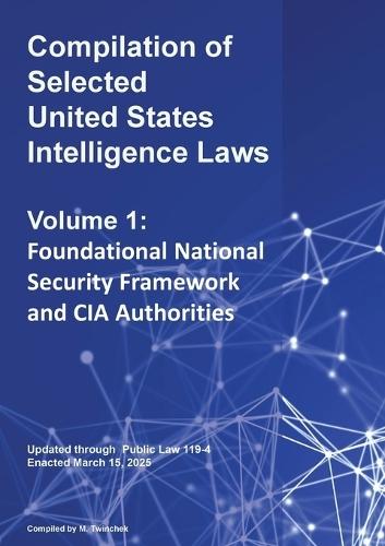 Compilation of Selected United States Intelligence Laws Vol. 1: Foundational National Security Framework and CIA Authorities