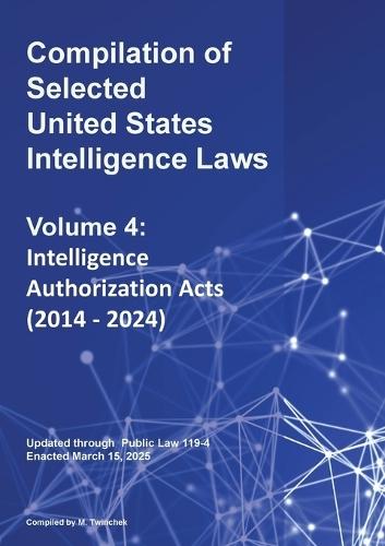 Compilation of Selected United States Intelligence Laws Vol. 4: Intelligence Authorization Acts (2014 - 2024)