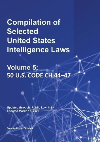 Compilation of Selected United States Intelligence Laws Vol. 5: 50 U.S. Code Ch 44-47