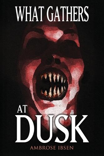 What Gathers at Dusk: Haunting Tales of Horror and the Supernatural