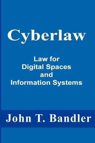 Cyberlaw: Law for Digital Spaces and Information Systems