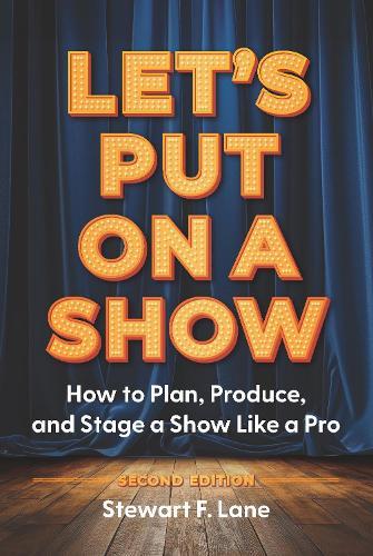 Let's Put On A Show: How to Plan, Produce, and Stage a Show Like a Pro