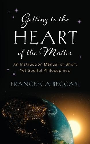 Getting to the Heart of the Matter: An Instruction Manual of Short Yet Soulful Philosophies