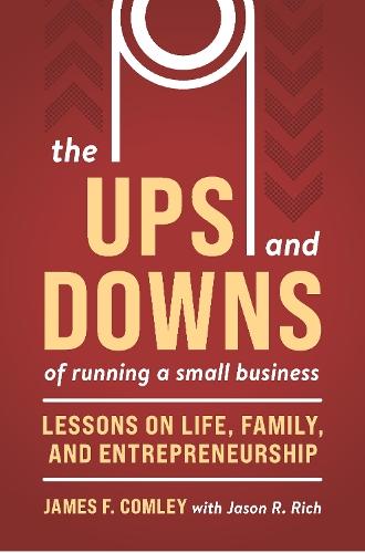 The Ups and Downs of Owning and Running a Small Business: Lessons from a Lifetime of Lifting People, Business, and Community Up