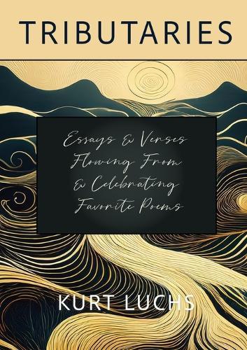 Tributaries: Essays & Verses Flowing From & Celebrating Favorite Poems