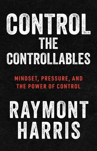 Control the Controllables: Mindset, Pressure, and the Power of Control