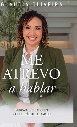 Me atrevo a hablar: Verdades, cicatrices y fe detrás del llamado