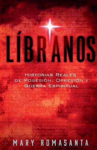 Líbranos: Historias Reales de Posesión, Opresión y Guerra Espiritual