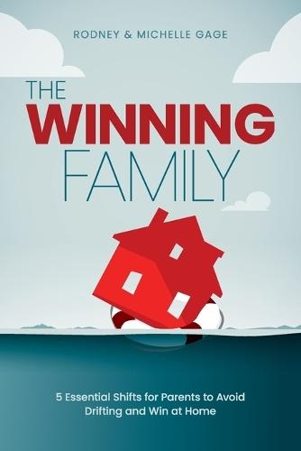 The Winning Family: 5 Essential Shifts for Parents to Avoid Drifting and Win at Home