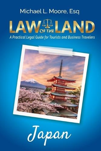 Law of the Land - Japan: A Practical Legal Guide for Tourists and Business Travelers