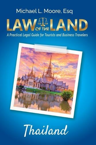 Law of the Land - Thailand: A Practical Legal Guide for Tourists and Business Travelers