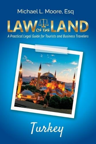 Law of the Land - Turkey: A Practical Legal Guide for Tourists and Business Travelers