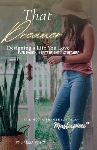 That Dreamer: Designing a Life You Love -Even Though, In Spite Of, and Just Because