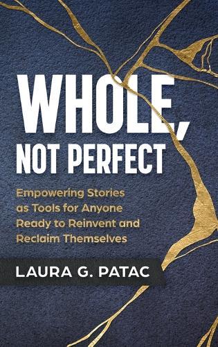 Whole, Not Perfect: Empowering Stories as Tools for Anyone Ready to Reinvent and Reclaim Themselves