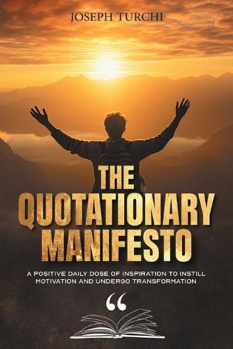 The Quotationary Manifesto: A Positive Daily Dose of Inspiration To Instill Motivation and Undergo Transformation