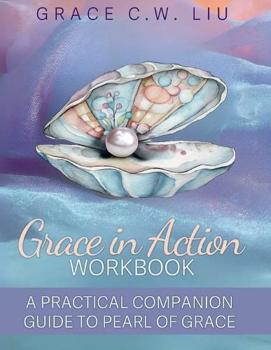 Grace in Action Workbook: A Practical Companion Guide to Pearl of Grace