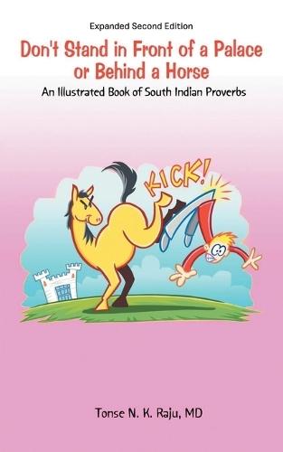 Don't Stand in Front of a Palace or Behind a Horse Sub Title: An Illustrated Book of South Indian Proverbs