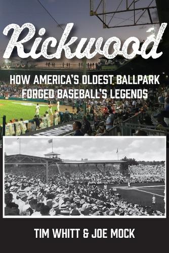 Rickwood: How America's Oldest Ballpark Forged Baseball's Legends