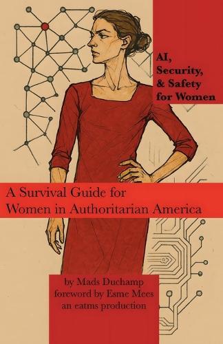AI, Safety, & Security for Women: A Survival Guide for Women in Authoritarian America