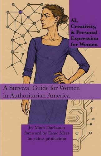 AI, Creativity, & Personal Expression for Women: A Survival Guide for Women in Authoritarian America