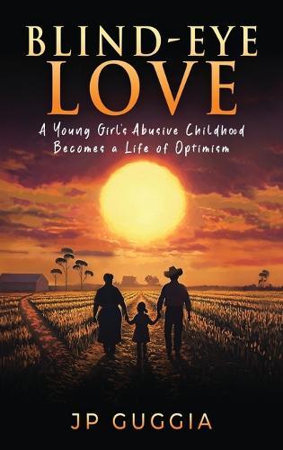 Blind-Eye Love: A Young Girl's Abusive Childhood Becomes a Life of Optimism