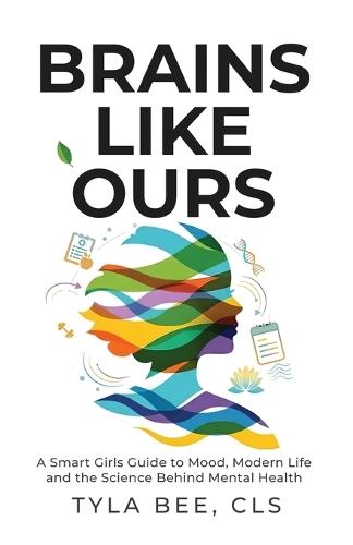 Brains Like Ours: A Smart Girls Guide to Mood, Modern Life, and the Science Behind Mental Health
