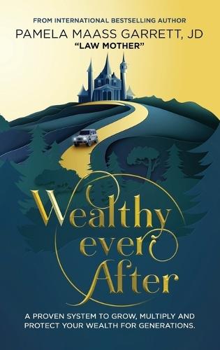 Wealthy Ever After: A Proven System to Grow, Multiply and Protect Your Wealth for Generations