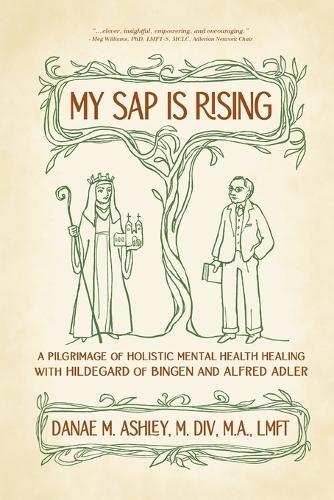My Sap is Rising: A Pilgrimage of Holistic Mental Health Healing with Hildegard of Bingen and Alfred Adler