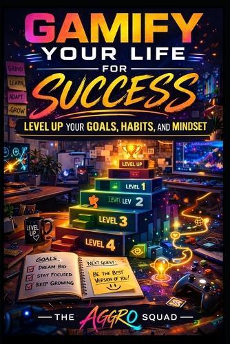 Gamify Your Life for Success: Level Up Your Goals, Habits, and Mindset