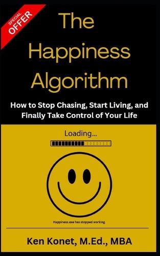 The Happiness Algorithm: How to Stop Chasing, Start Living, and Finally Take Control of Your Life