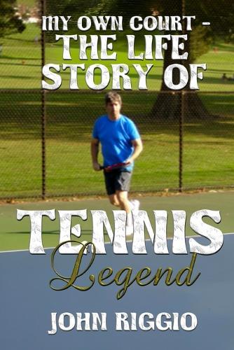 My Own Court - The Life Story of Tennis Legend John Riggio