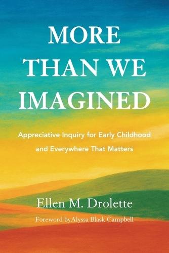 More Than We Imagined: Appreciative Inquiry for Early Childhood and Everywhere That Matters