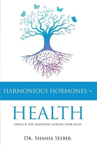 Harmonious Hormones = Health: Unlock the Symphony within Your Body