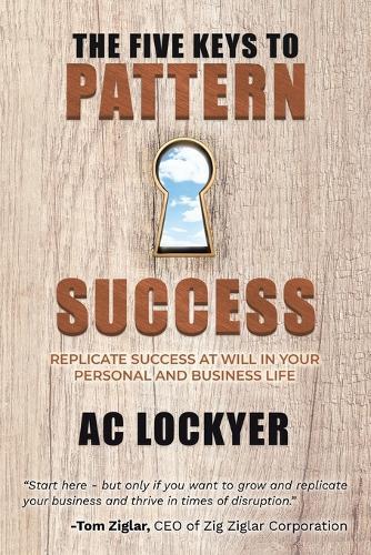 The Five Keys to Pattern Success: Replicate Success at Will in Your Personal and Business Life