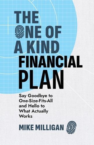 The One of a Kind Financial Plan: Say Goodbye to One-Size-Fits-All and Hello to What Actually Works