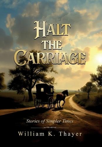 HALT THE CARRIAGE Stories of Simpler Times