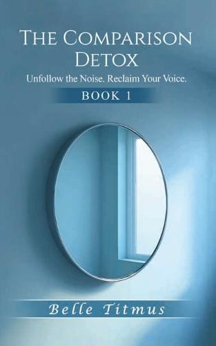 The Comparison Detox: Unfollow the Noise. Reclaim Your Voice.