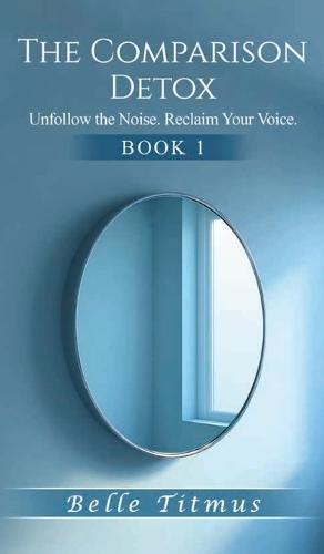 The Comparison Detox: Unfollow the Noise. Reclaim Your Voice.