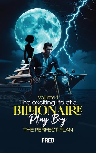 The Wild Adventures of Brad the Billionaire Playboy: Episode I - the Perfect Plan: Episode I - The Perfect Plan